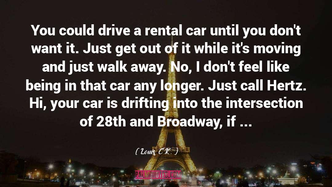 Louis C.K. Quotes: You could drive a rental