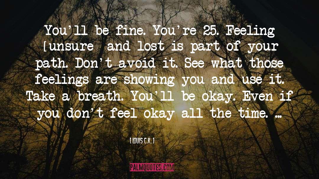 Louis C.K. Quotes: You'll be fine. You're 25.