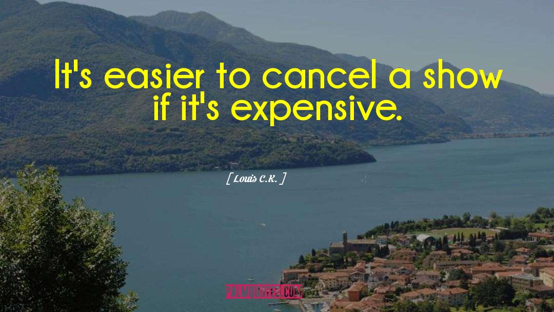 Louis C.K. Quotes: It's easier to cancel a