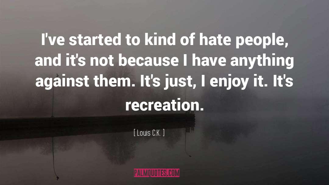 Louis C.K. Quotes: I've started to kind of