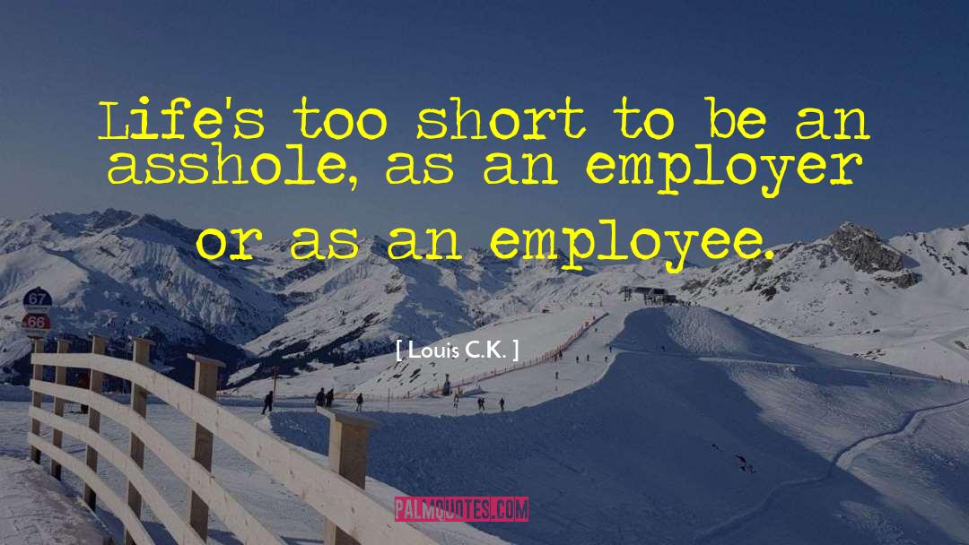 Louis C.K. Quotes: Life's too short to be