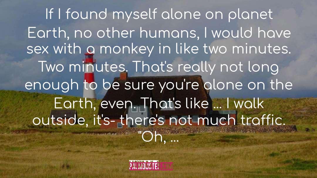 Louis C.K. Quotes: If I found myself alone