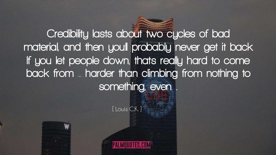 Louis C.K. Quotes: Credibility lasts about two cycles