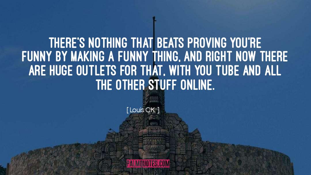 Louis C.K. Quotes: There's nothing that beats proving