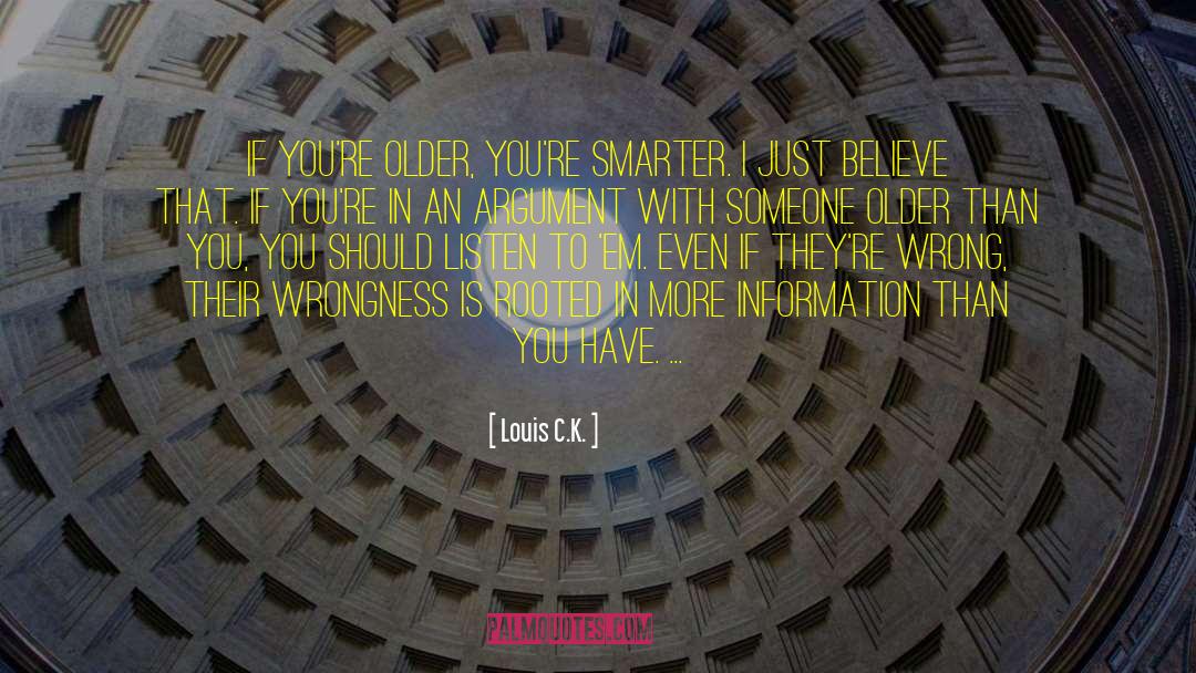Louis C.K. Quotes: If you're older, you're smarter.