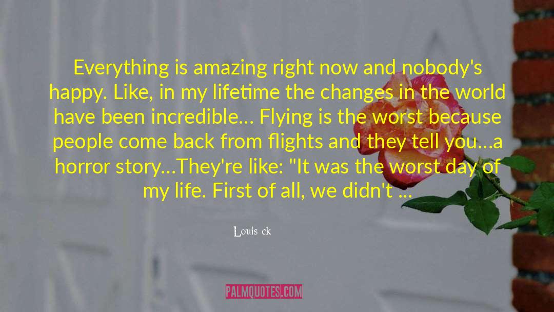 Louis Ck Quotes: Everything is amazing right now
