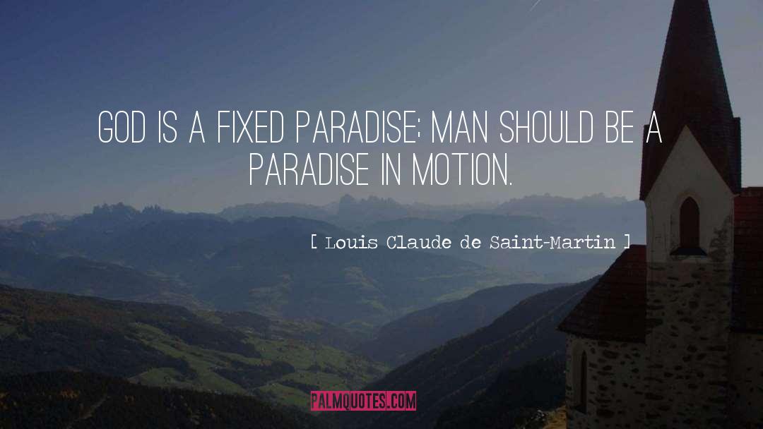 Louis Claude De Saint-Martin Quotes: God is a fixed paradise;