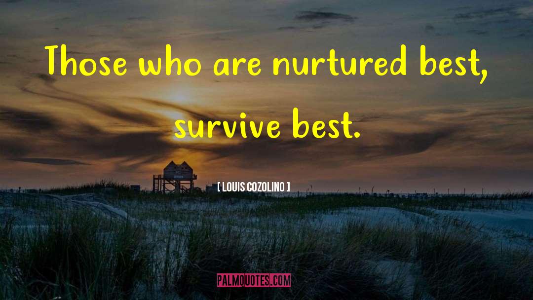 Louis Cozolino Quotes: Those who are nurtured best,