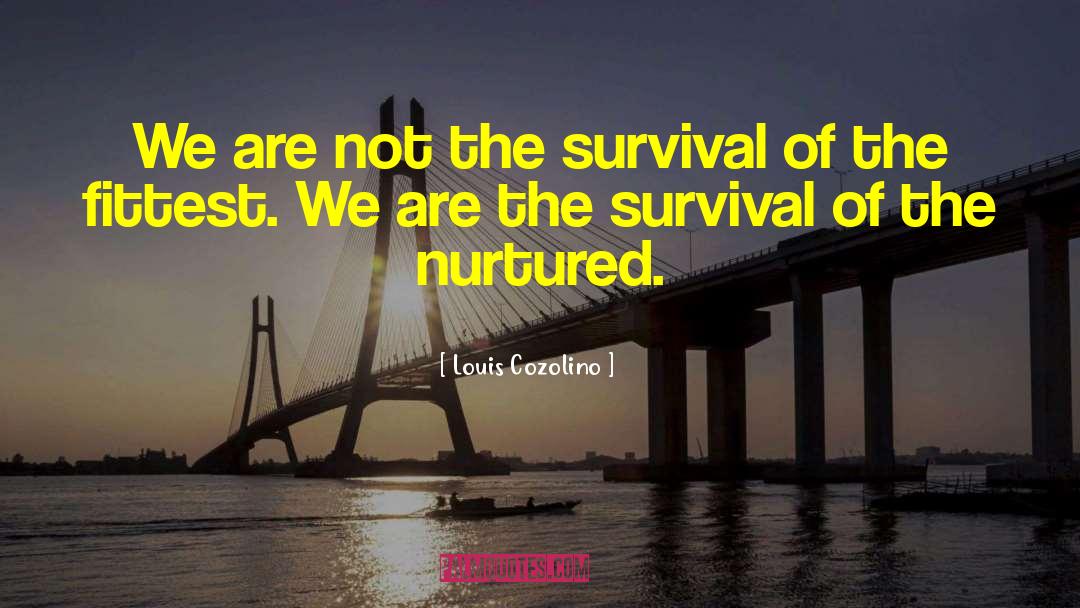 Louis Cozolino Quotes: We are not the survival