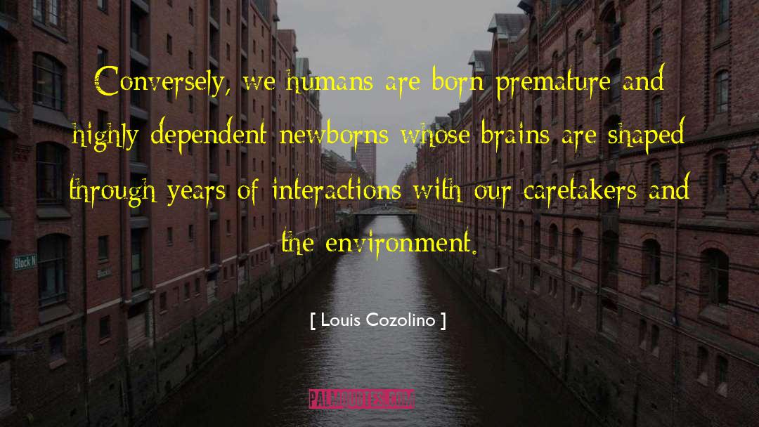 Louis Cozolino Quotes: Conversely, we humans are born