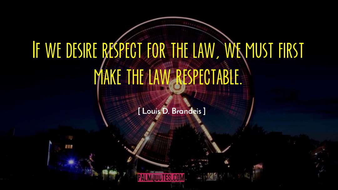 Louis D. Brandeis Quotes: If we desire respect for