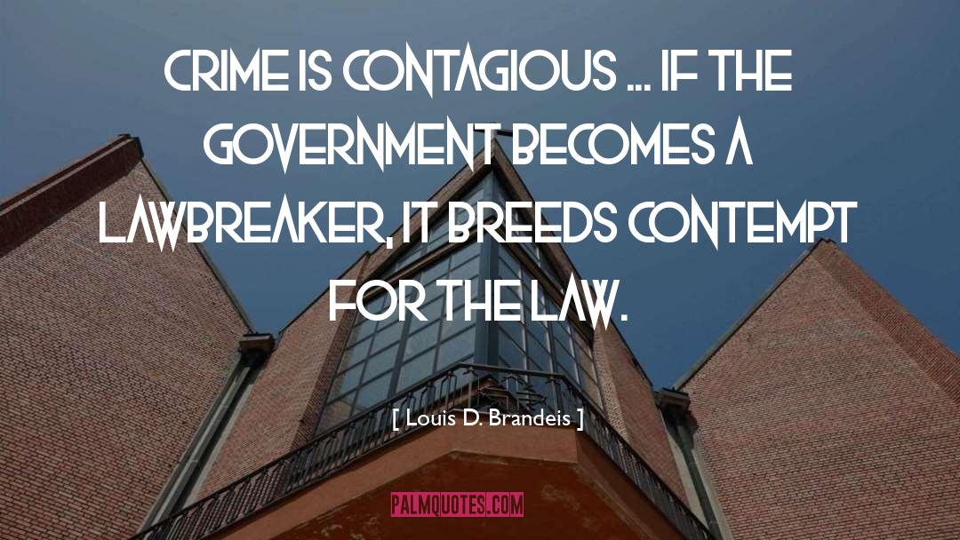 Louis D. Brandeis Quotes: Crime is contagious ... if