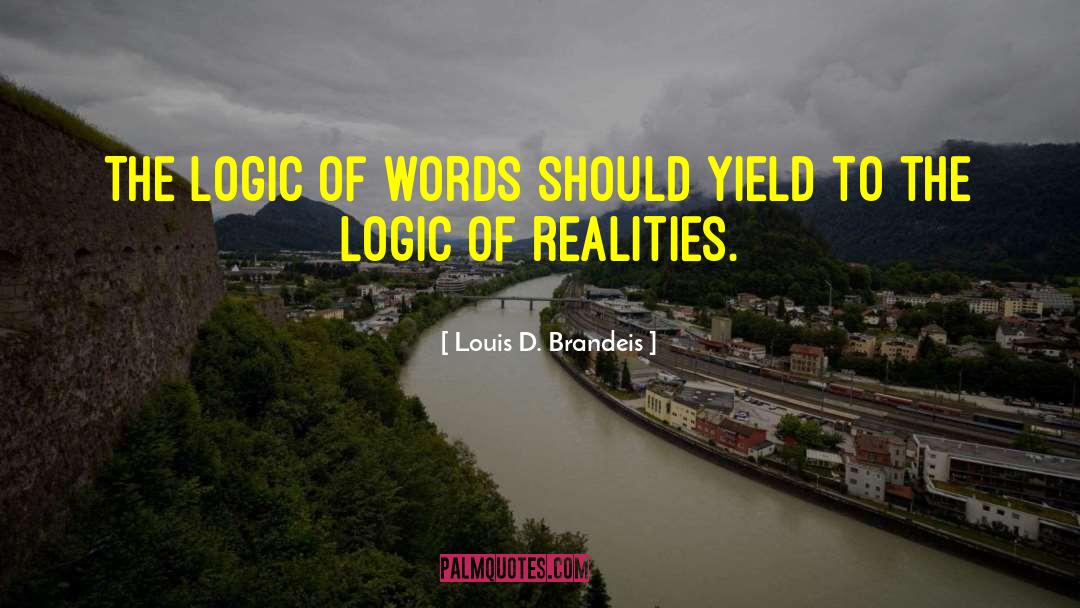 Louis D. Brandeis Quotes: The logic of words should