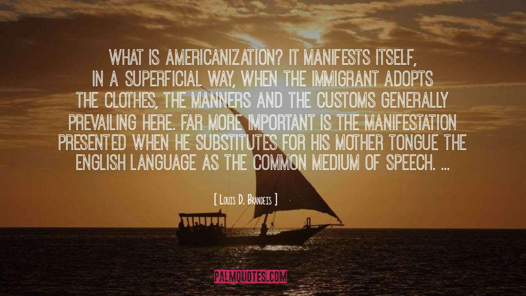 Louis D. Brandeis Quotes: What is Americanization? It manifests