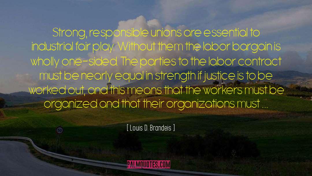 Louis D. Brandeis Quotes: Strong, responsible unions are essential