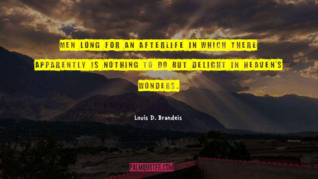 Louis D. Brandeis Quotes: Men long for an afterlife