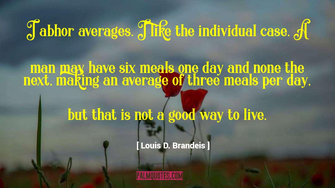 Louis D. Brandeis Quotes: I abhor averages. I like
