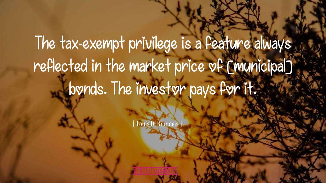 Louis D. Brandeis Quotes: The tax-exempt privilege is a