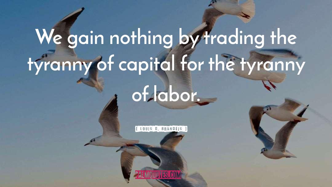 Louis D. Brandeis Quotes: We gain nothing by trading