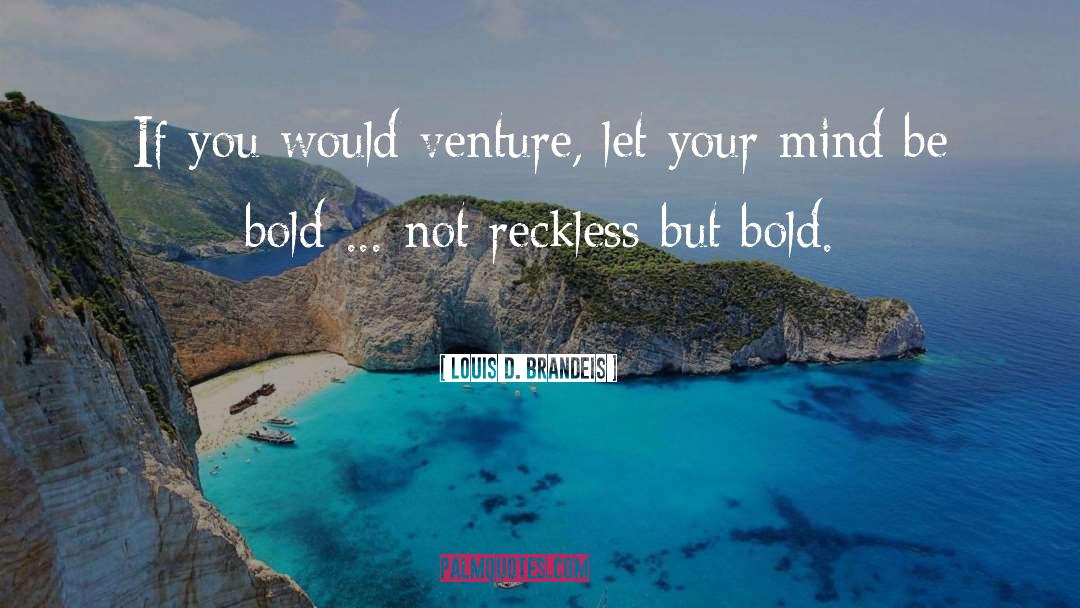 Louis D. Brandeis Quotes: If you would venture, let