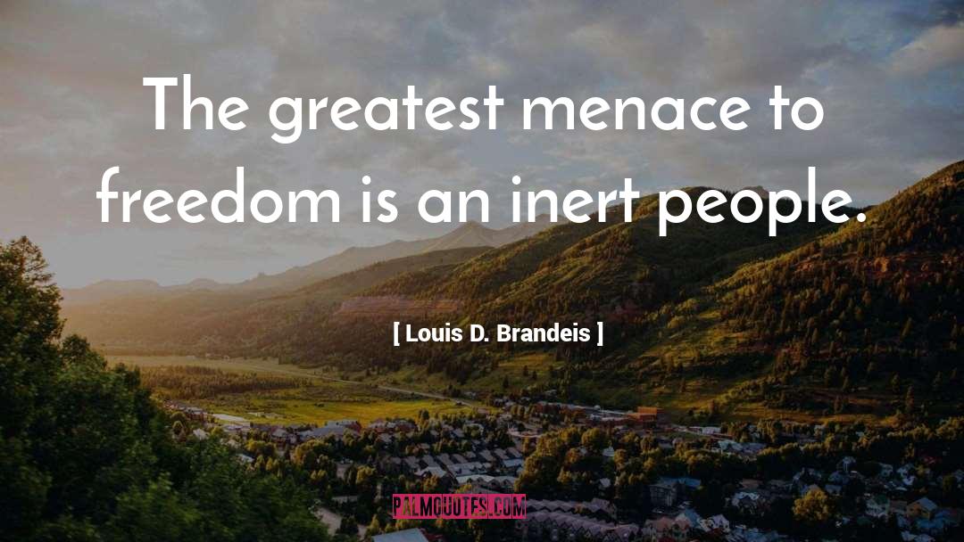 Louis D. Brandeis Quotes: The greatest menace to freedom