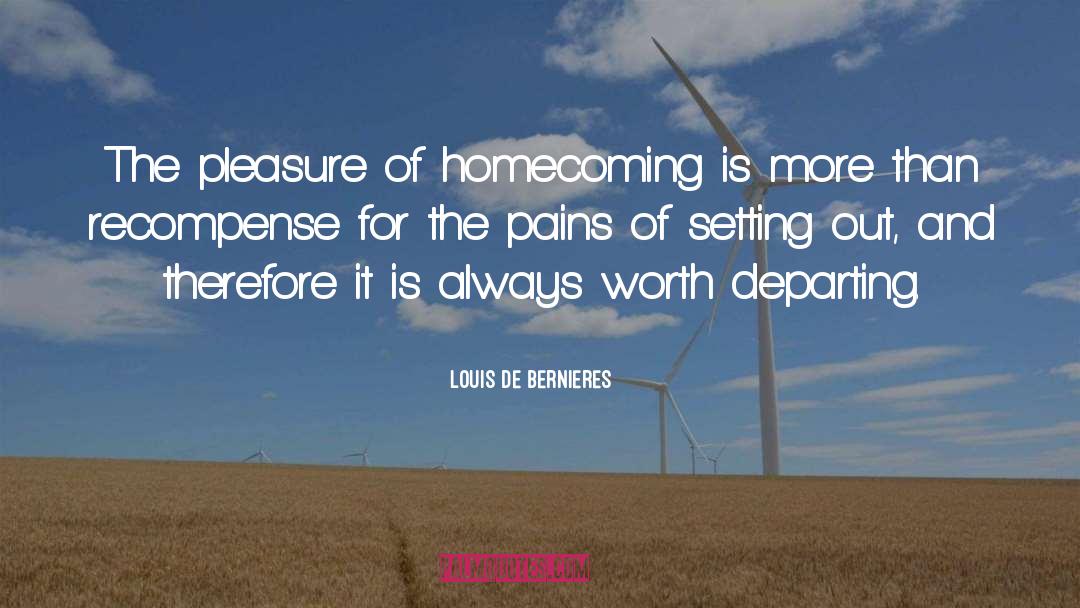 Louis De Bernieres Quotes: The pleasure of homecoming is