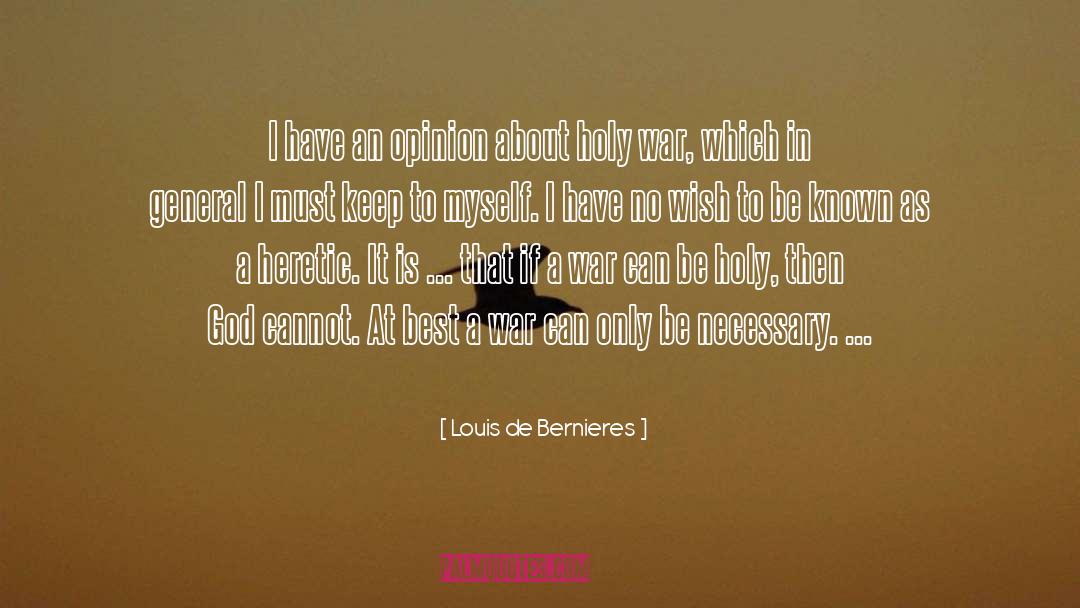 Louis De Bernieres Quotes: I have an opinion about