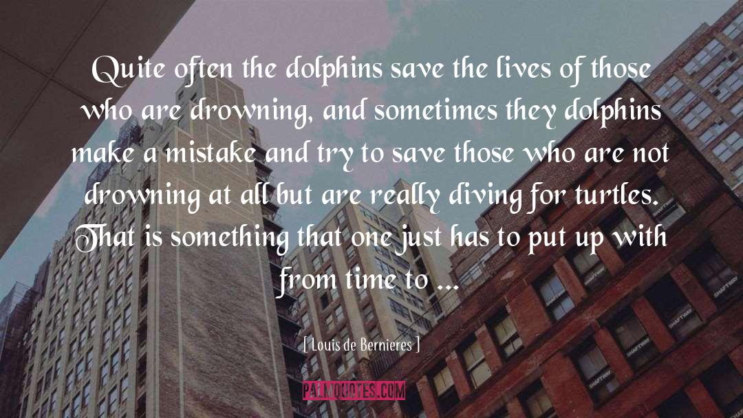 Louis De Bernieres Quotes: Quite often the dolphins save