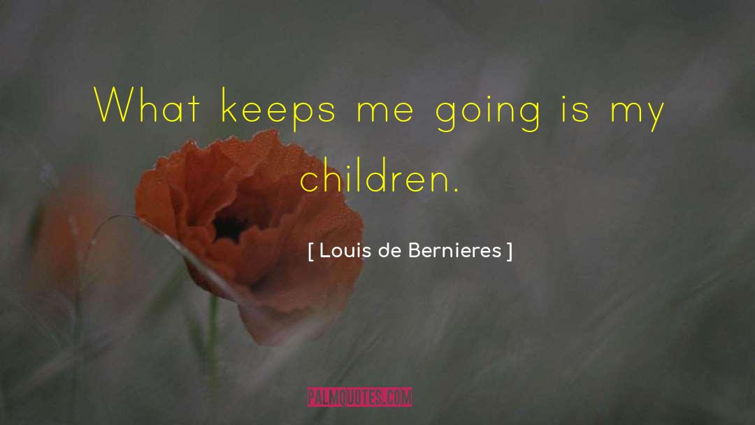 Louis De Bernieres Quotes: What keeps me going is