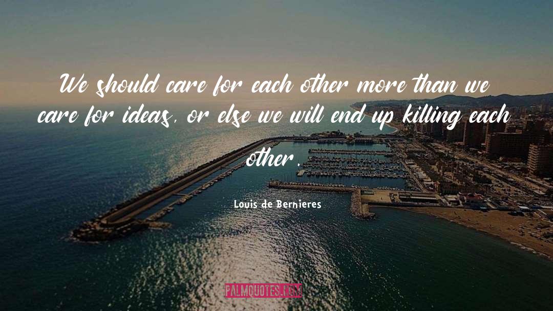 Louis De Bernieres Quotes: We should care for each