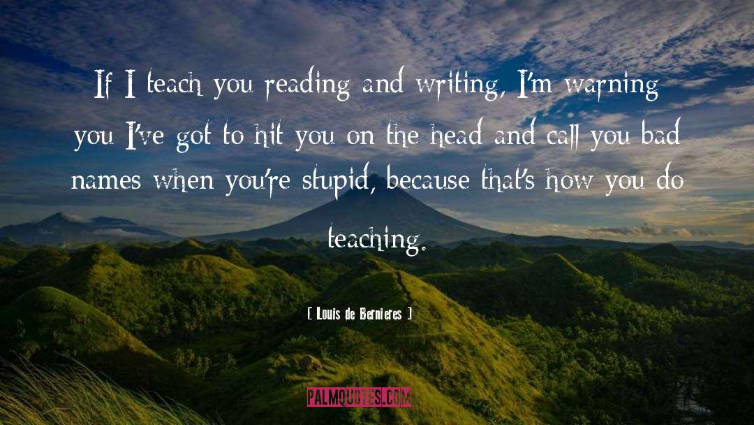 Louis De Bernieres Quotes: If I teach you reading