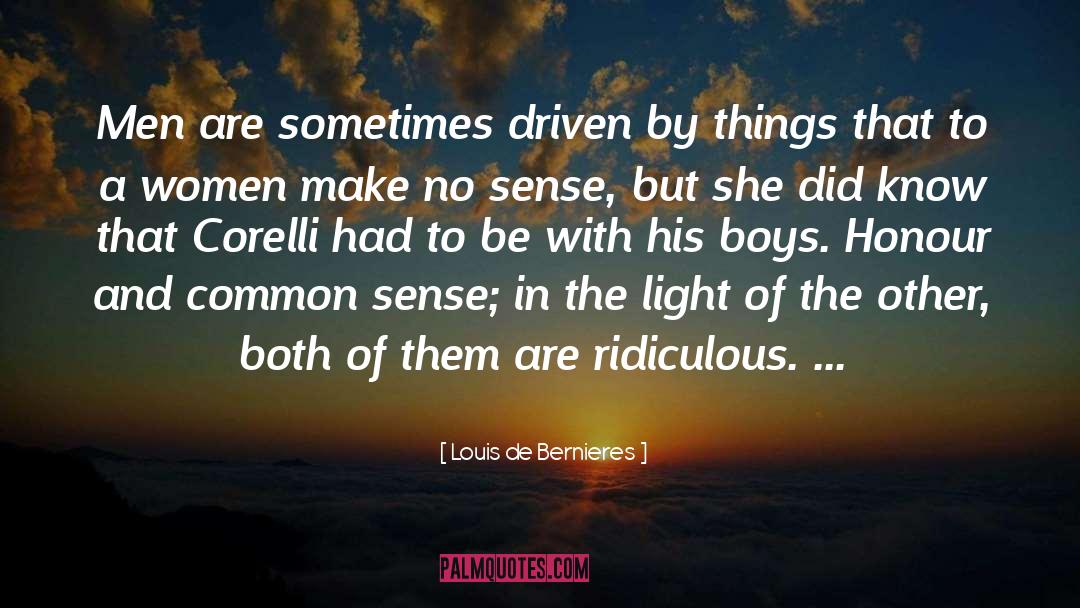 Louis De Bernieres Quotes: Men are sometimes driven by