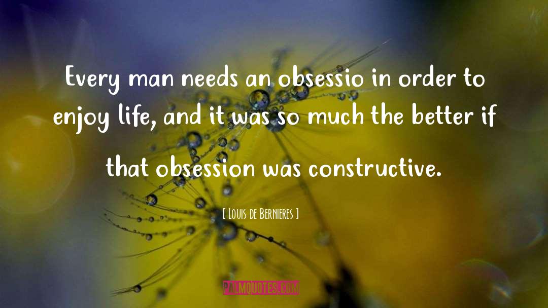 Louis De Bernieres Quotes: Every man needs an obsessio