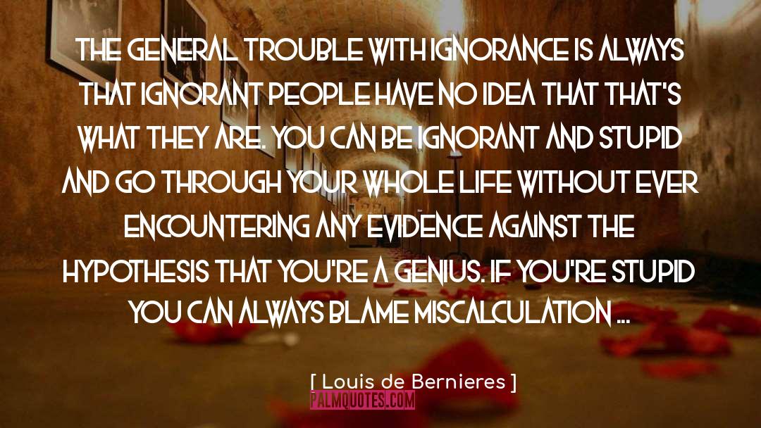 Louis De Bernieres Quotes: The general trouble with ignorance