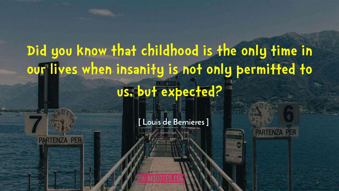 Louis De Bernieres Quotes: Did you know that childhood