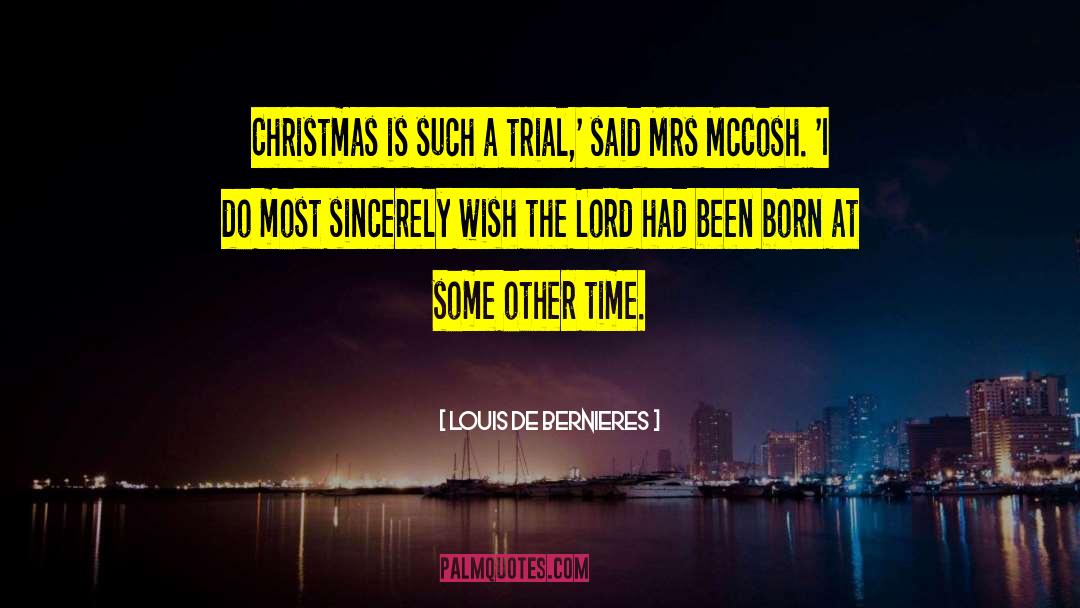 Louis De Bernieres Quotes: Christmas is such a trial,'