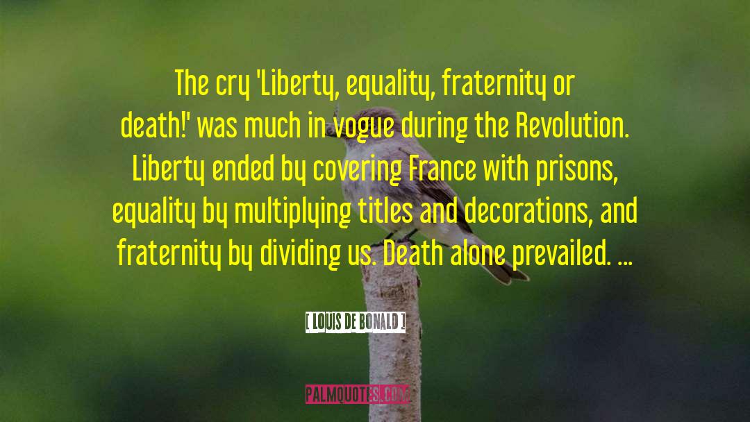 Louis De Bonald Quotes: The cry 'Liberty, equality, fraternity