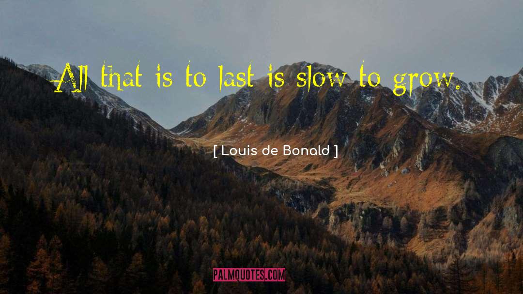 Louis De Bonald Quotes: All that is to last