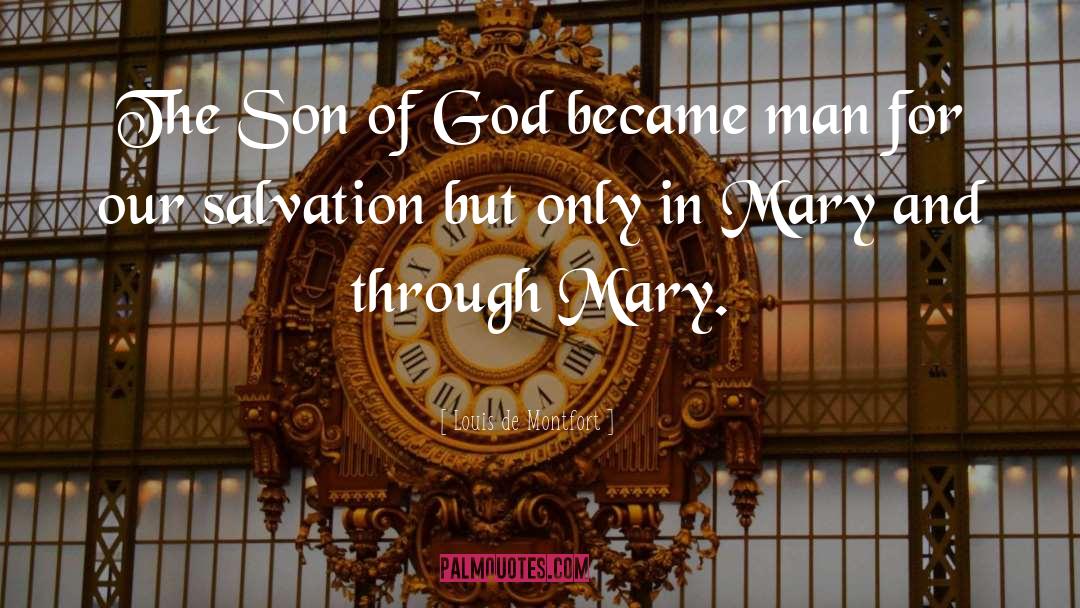 Louis De Montfort Quotes: The Son of God became