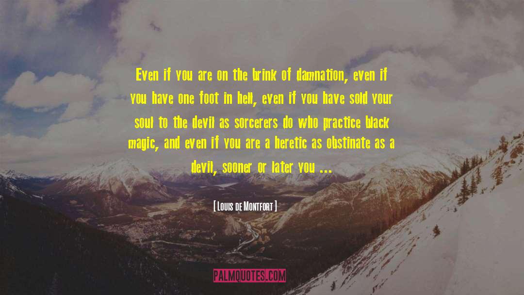 Louis De Montfort Quotes: Even if you are on