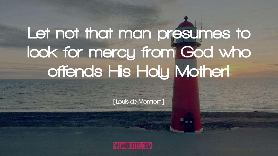 Louis De Montfort Quotes: Let not that man presumes