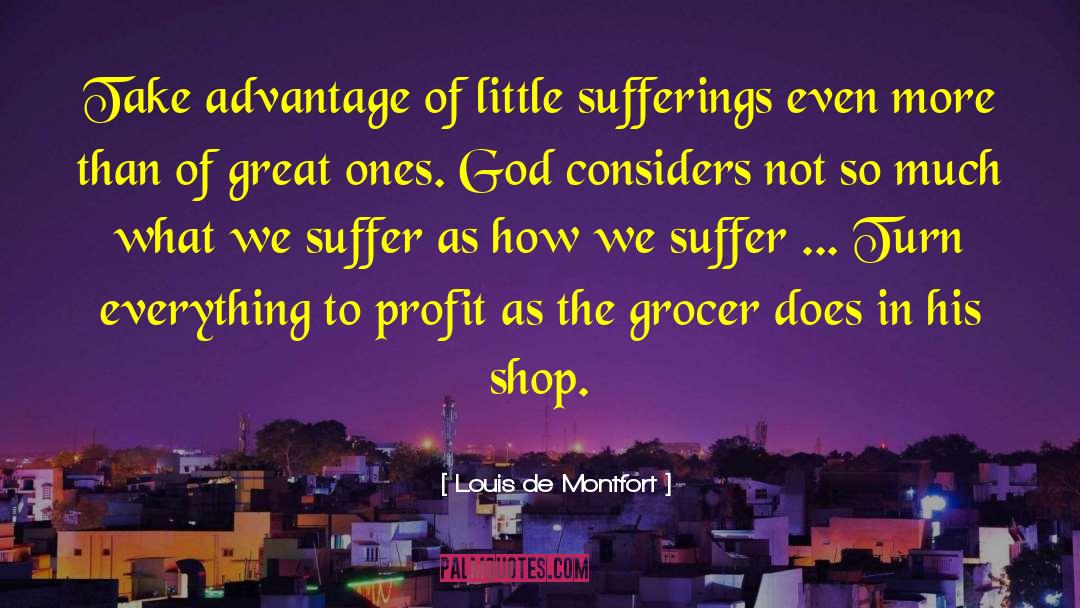 Louis De Montfort Quotes: Take advantage of little sufferings