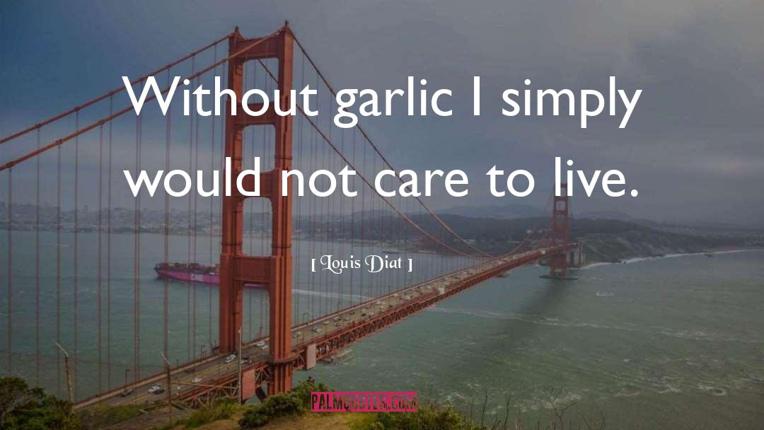 Louis Diat Quotes: Without garlic I simply would