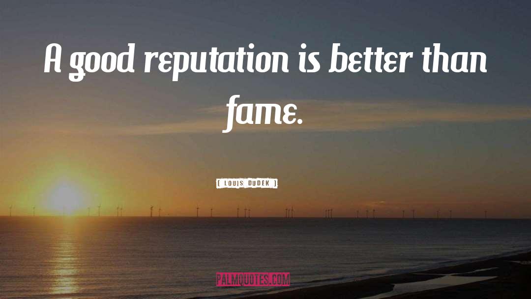 Louis Dudek Quotes: A good reputation is better