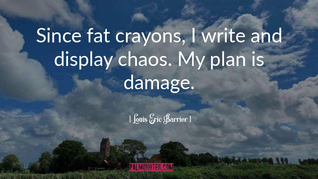 Louis Eric Barrier Quotes: Since fat crayons, I write
