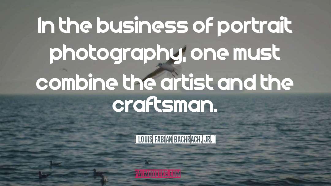 Louis Fabian Bachrach, Jr. Quotes: In the business of portrait