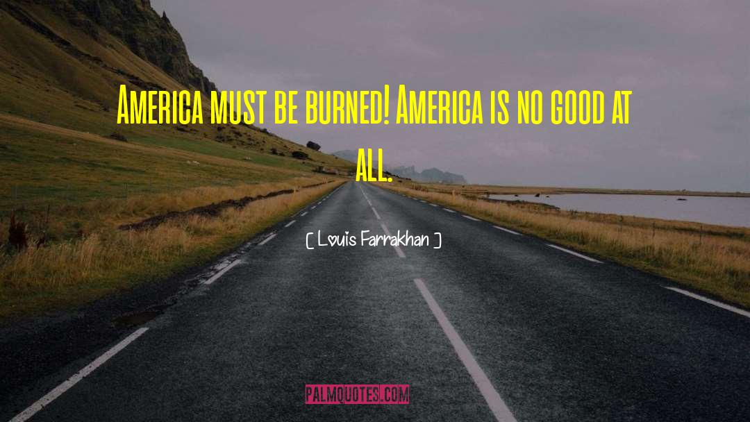 Louis Farrakhan Quotes: America must be burned! America