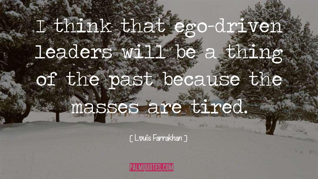 Louis Farrakhan Quotes: I think that ego-driven leaders