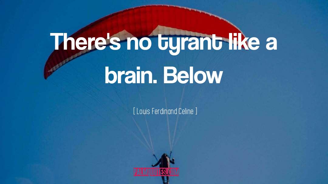 Louis Ferdinand Celine Quotes: There's no tyrant like a
