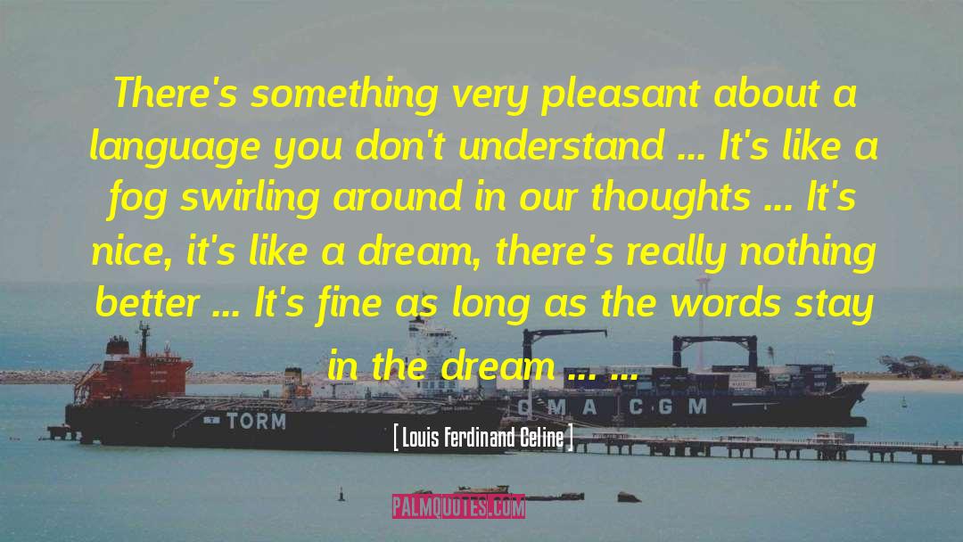 Louis Ferdinand Celine Quotes: There's something very pleasant about